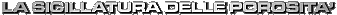 Sigillatura delle porosit&agrave;